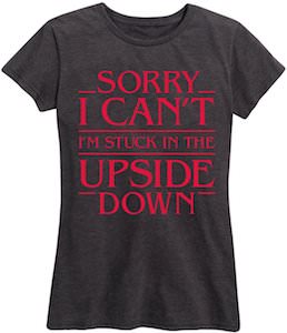 stranger things Sorry I Can't I'm Stuck In The Upside Down T-Shirt