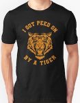 Tiger King I Got Peed On By A Tiger T-Shirt