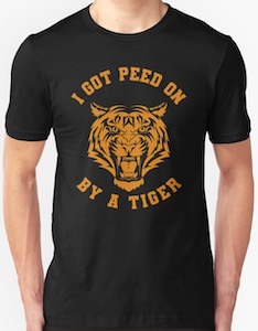 I Got Peed On By A Tiger T-Shirt