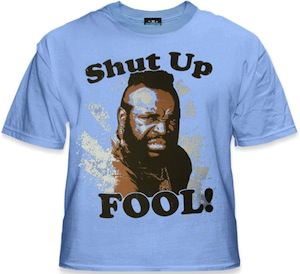 B.A. Baracus Shut Up Fool T-Shirt