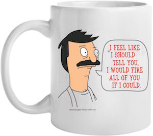 Bob’s Burgers I Would Fire All Of You Mug