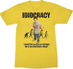 Idiocracy Be Serious T-Shirt